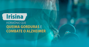 irisina - hormonio que queima gordura e combate o alzheimer